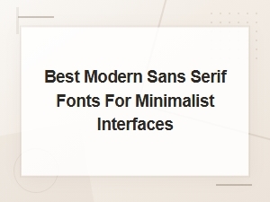 Best Modern Sans Serif Fonts for Clean Minimalist Interfaces
