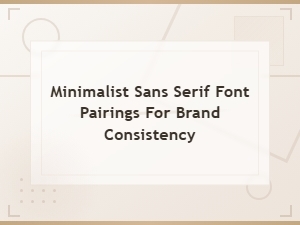 Minimalist Sans Serif Font Pairings for Brand Consistency