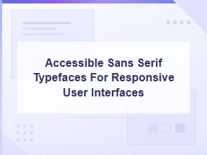 Accessible Sans Serif Typefaces for Responsive Ui Design