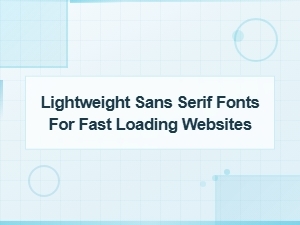 Best Lightweight Sans Serif Fonts for Fast Websites